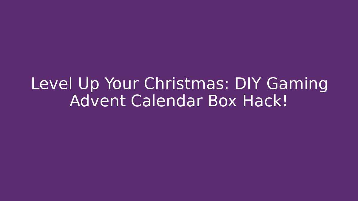 Level Up Your Christmas: DIY Gaming Advent Calendar Box Hack!