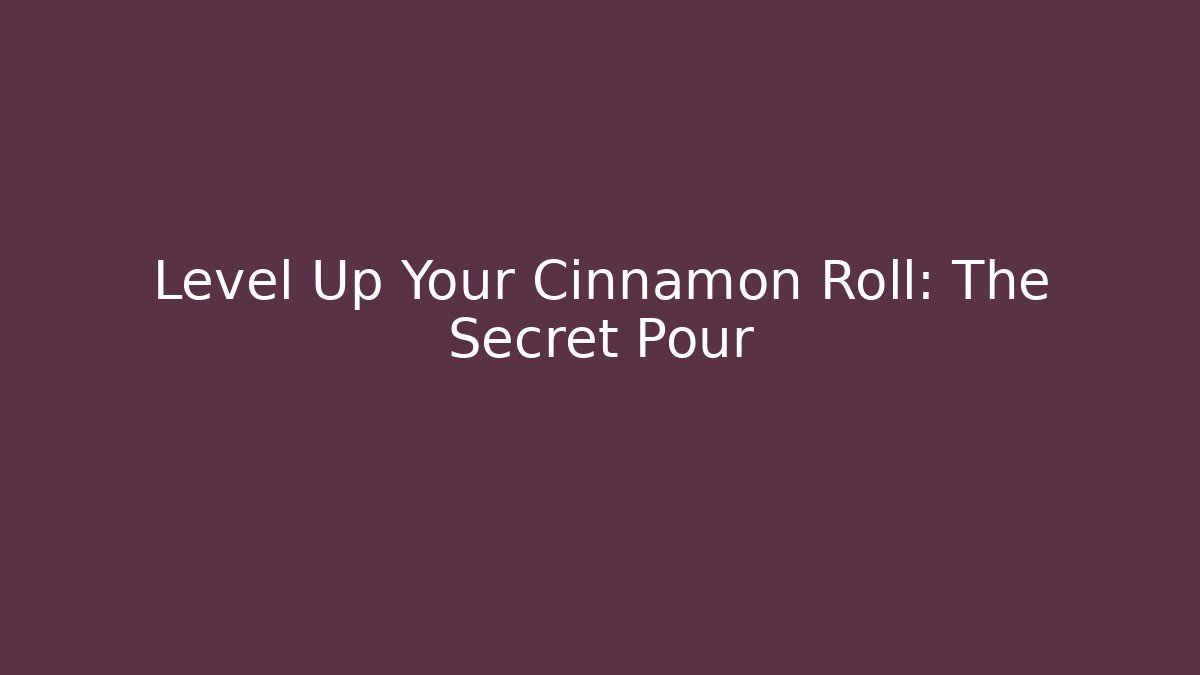 Level Up Your Cinnamon Roll: The Secret Pour