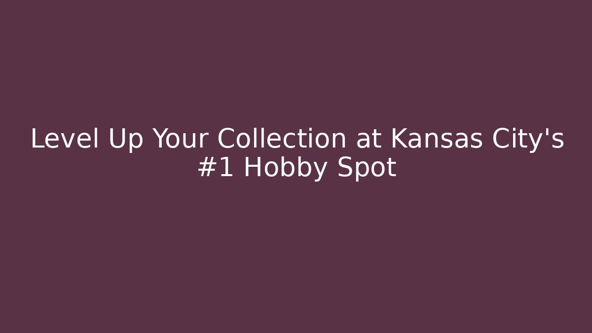 Level Up Your Collection at Kansas City's #1 Hobby Spot - Boomer Naturals