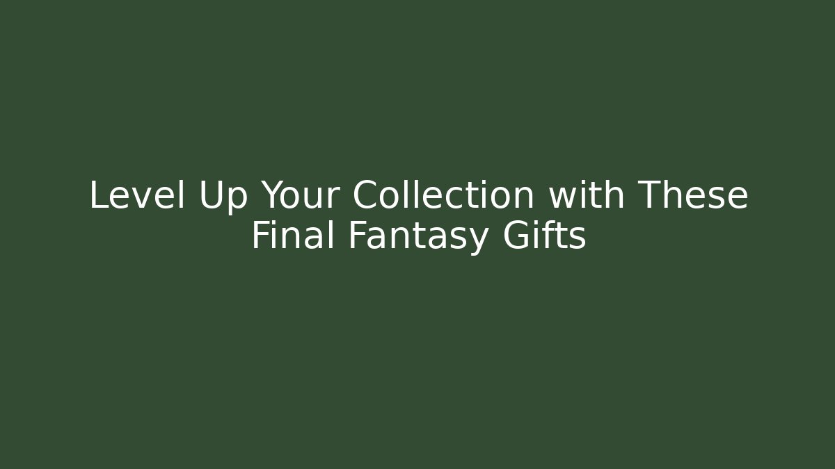 Level Up Your Collection with These Final Fantasy Gifts