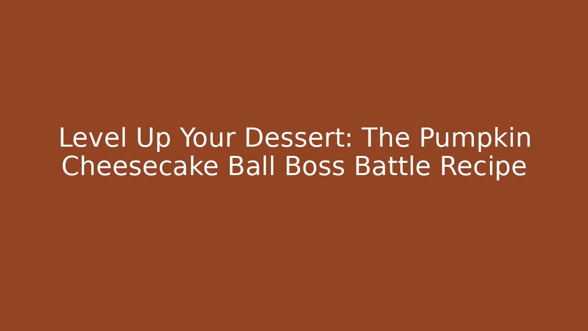 Level Up Your Dessert: The Pumpkin Cheesecake Ball Boss Battle Recipe