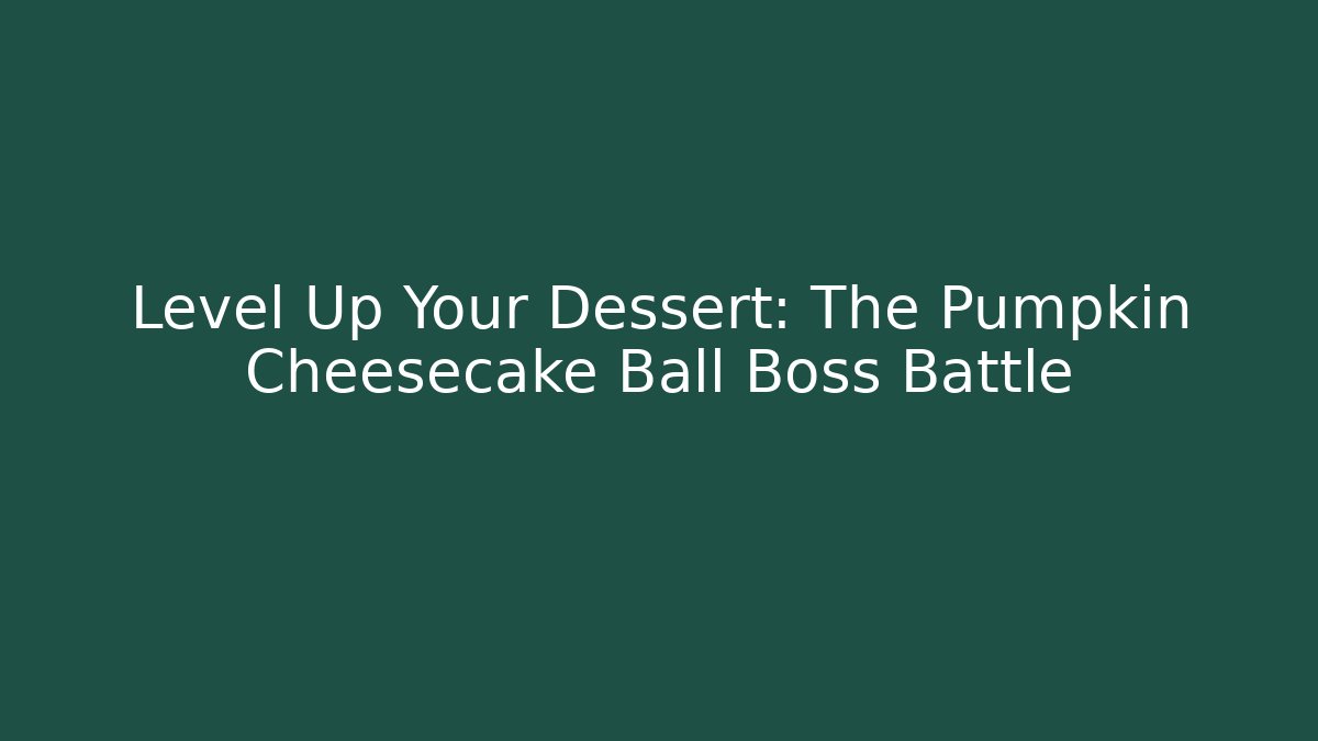 Level Up Your Dessert: The Pumpkin Cheesecake Ball Boss Battle