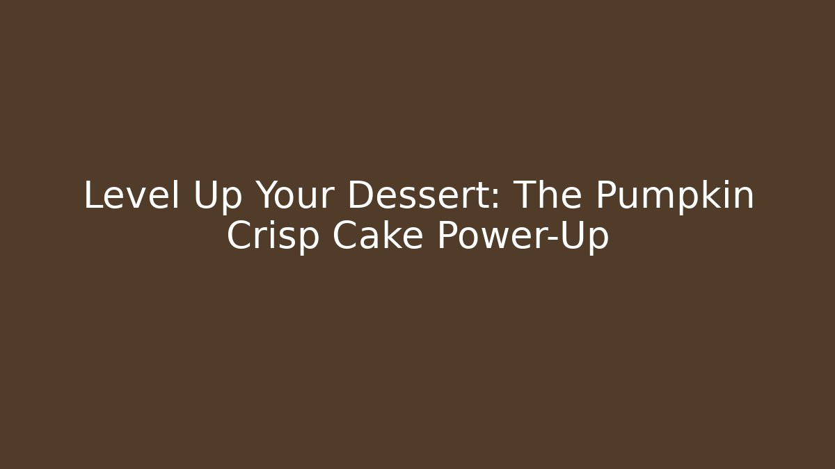 Level Up Your Dessert: The Pumpkin Crisp Cake Power-Up