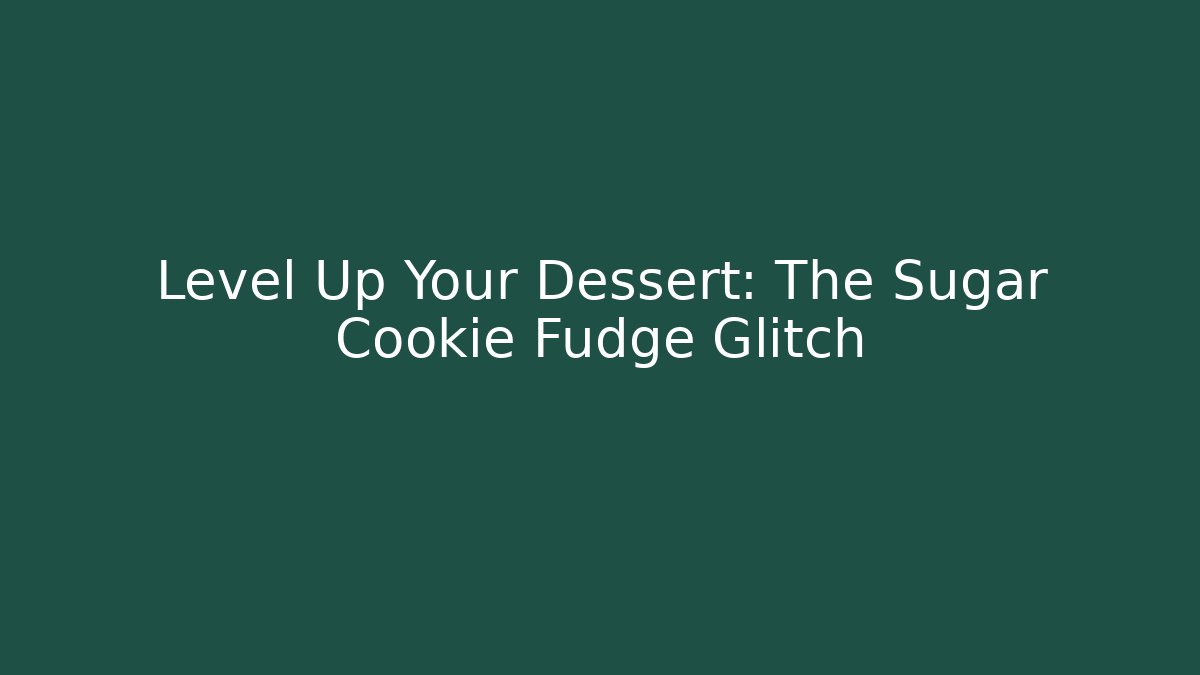 Level Up Your Dessert: The Sugar Cookie Fudge Glitch