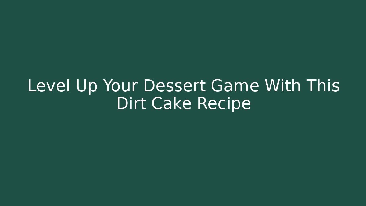Level Up Your Dessert Game With This Dirt Cake Recipe