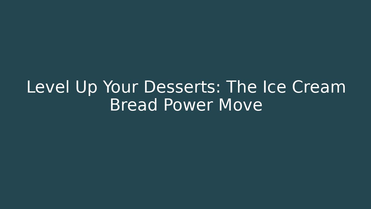 Level Up Your Desserts: The Ice Cream Bread Power Move