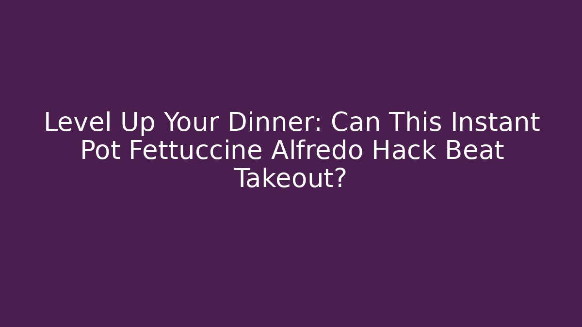 Level Up Your Dinner: Can This Instant Pot Fettuccine Alfredo Hack Beat Takeout?