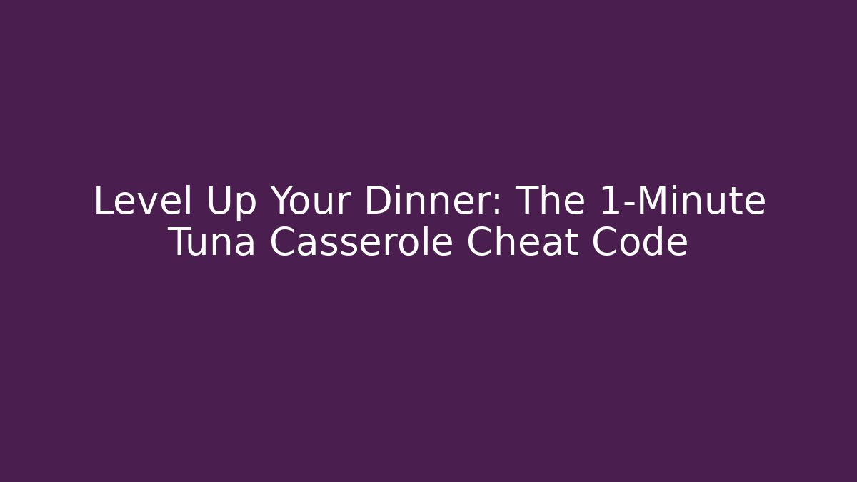 Level Up Your Dinner: The 1-Minute Tuna Casserole Cheat Code - Boomer Naturals