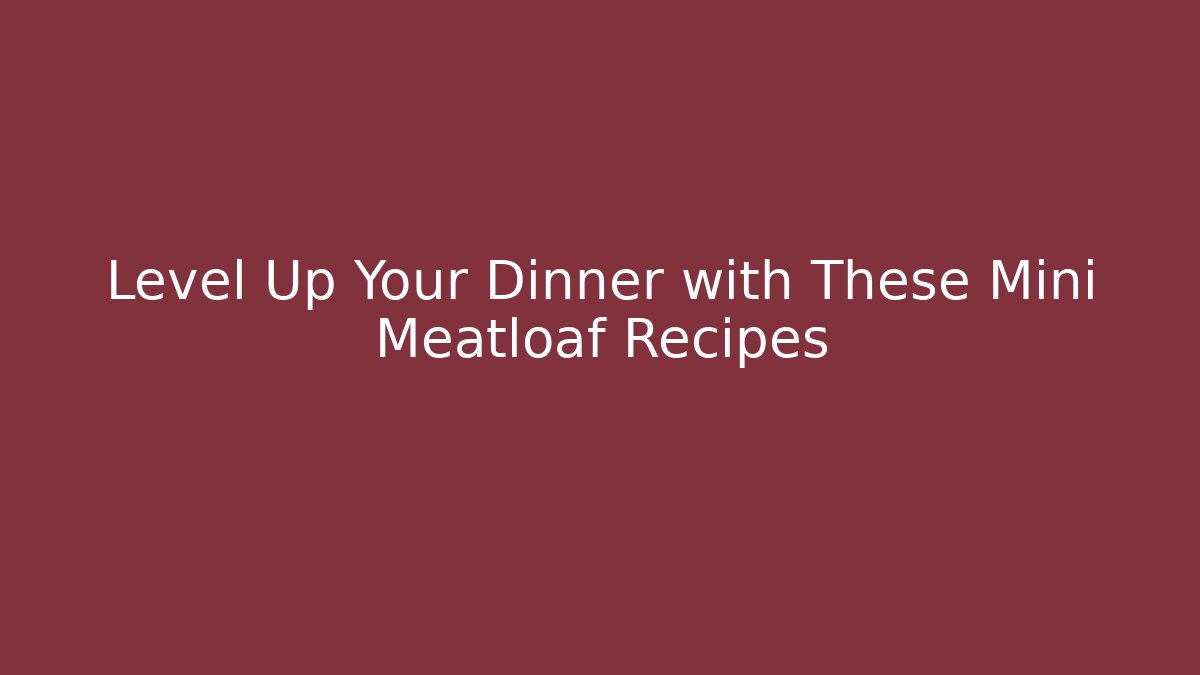 Level Up Your Dinner with These Mini Meatloaf Recipes