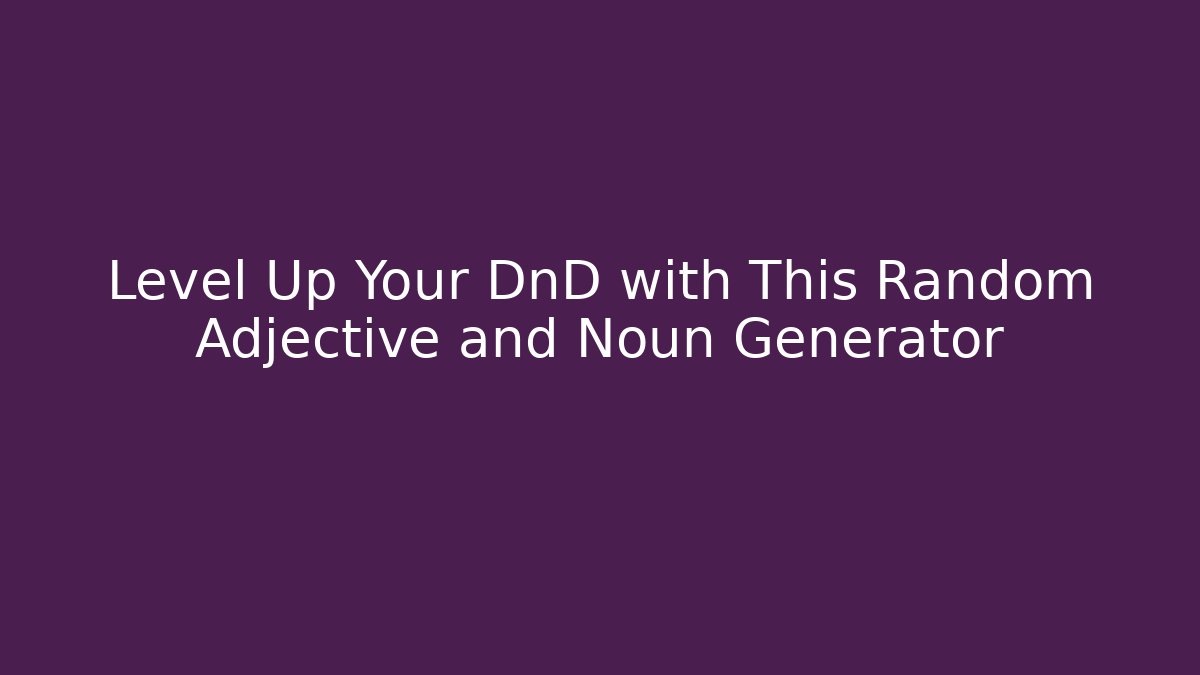 Level Up Your DnD with This Random Adjective and Noun Generator - Boomer Naturals