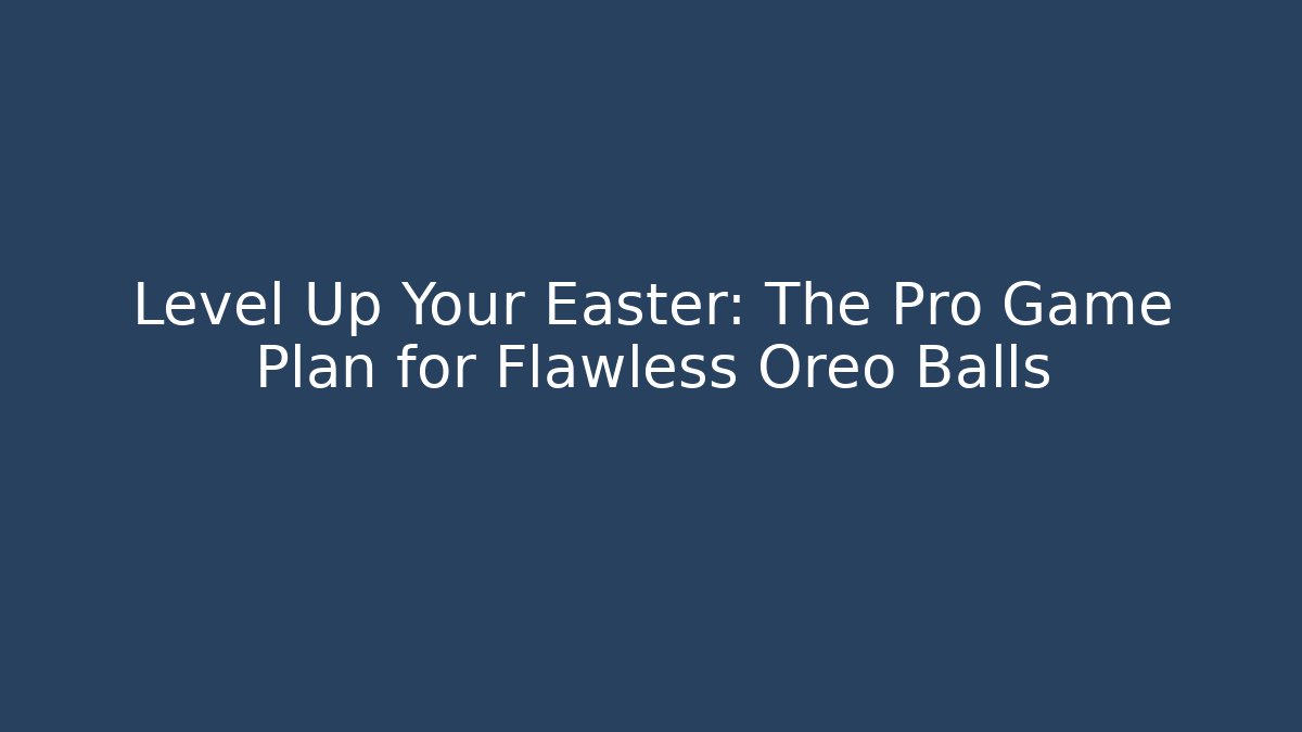 Level Up Your Easter: The Pro Game Plan for Flawless Oreo Balls