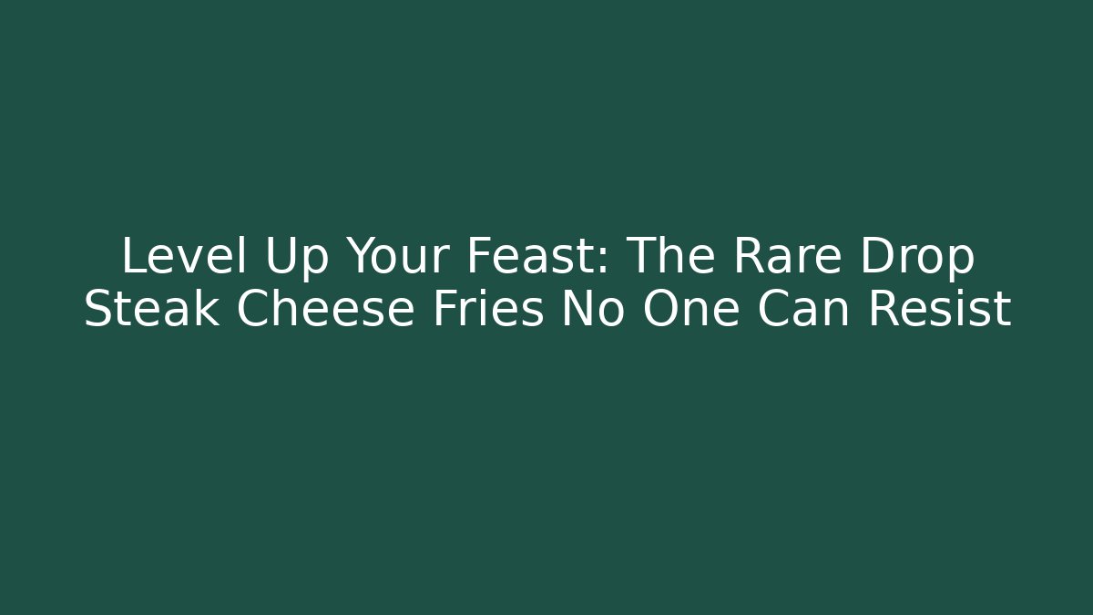 Level Up Your Feast: The Rare Drop Steak Cheese Fries No One Can Resist