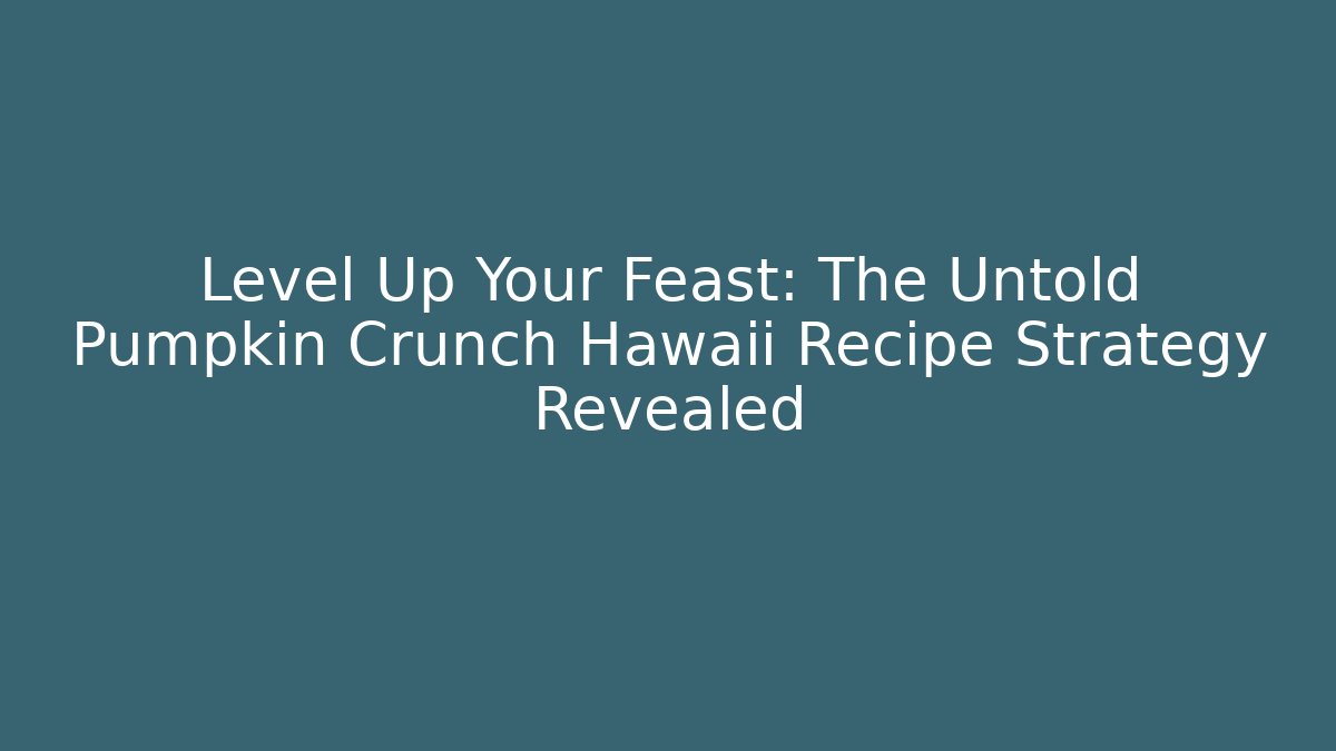 Level Up Your Feast: The Untold Pumpkin Crunch Hawaii Recipe Strategy Revealed