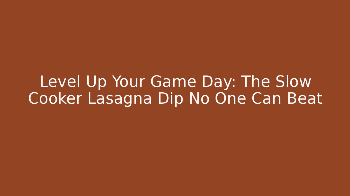 Level Up Your Game Day: The Slow Cooker Lasagna Dip No One Can Beat