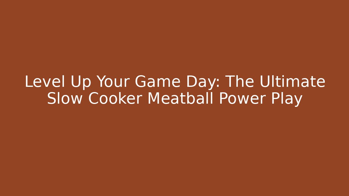 Level Up Your Game Day: The Ultimate Slow Cooker Meatball Power Play