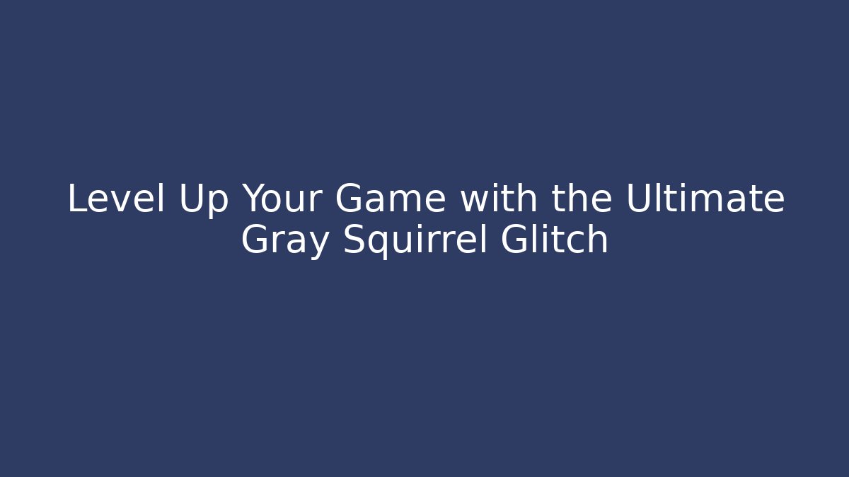 Level Up Your Game with the Ultimate Gray Squirrel Glitch - Boomer Naturals