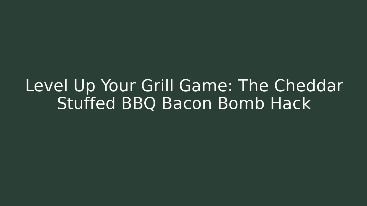 Level Up Your Grill Game: The Cheddar Stuffed BBQ Bacon Bomb Hack