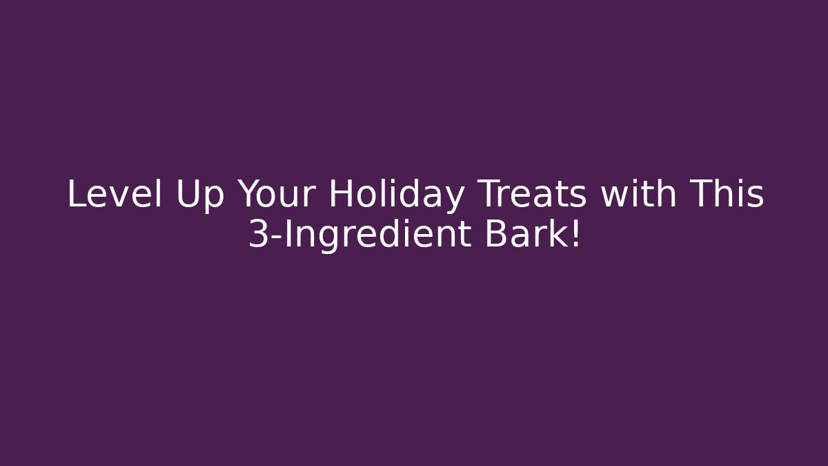 Level Up Your Holiday Treats with This 3-Ingredient Bark!