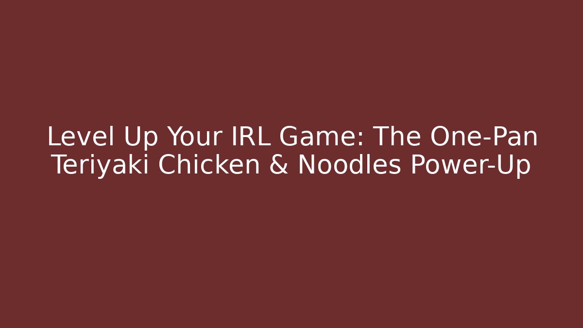 Level Up Your IRL Game: The One-Pan Teriyaki Chicken & Noodles Power-Up