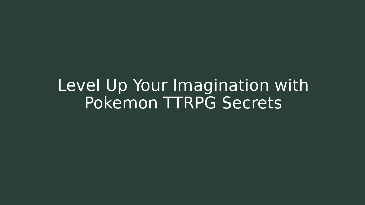 Level Up Your Imagination with Pokémon TTRPG Secrets