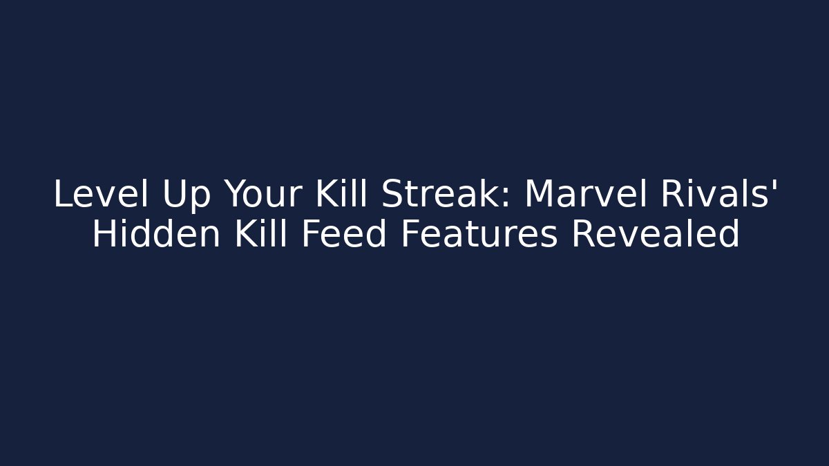 Level Up Your Kill Streak: Marvel Rivals' Hidden Kill Feed Features Revealed