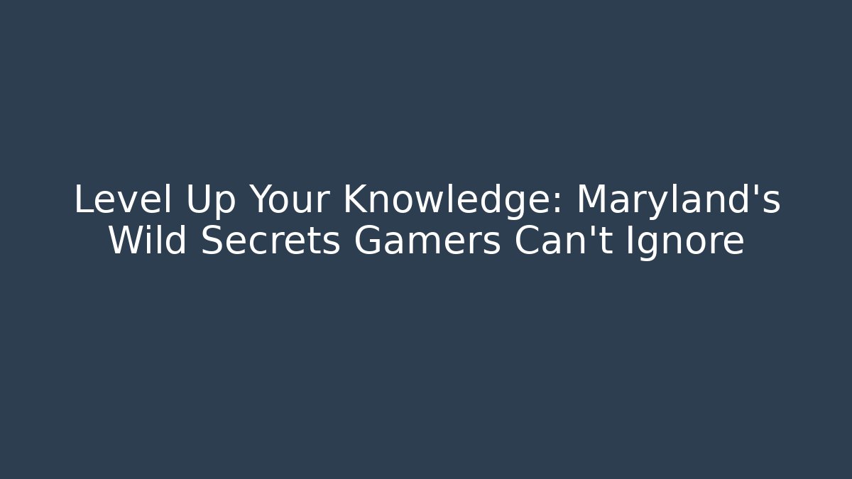 Level Up Your Knowledge: Maryland's Wild Secrets Gamers Can't Ignore