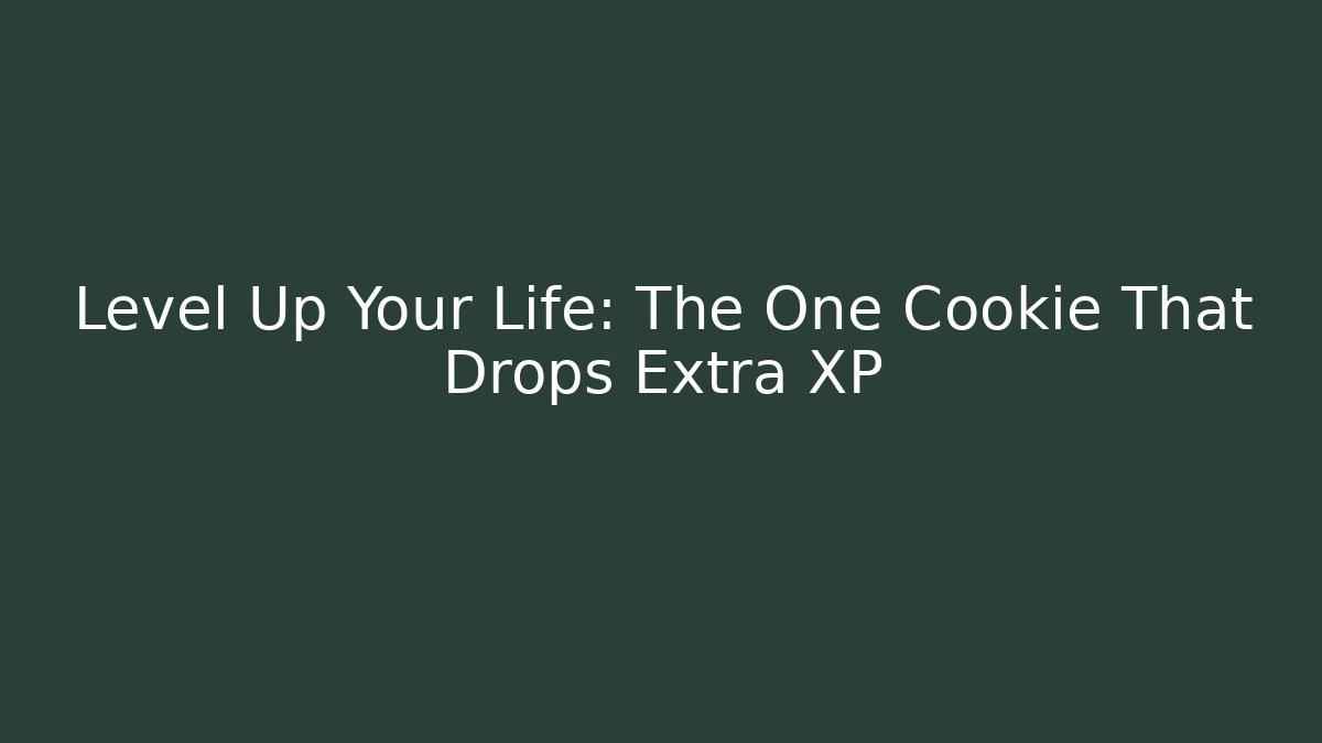 Level Up Your Life: The One Cookie That Drops Extra XP