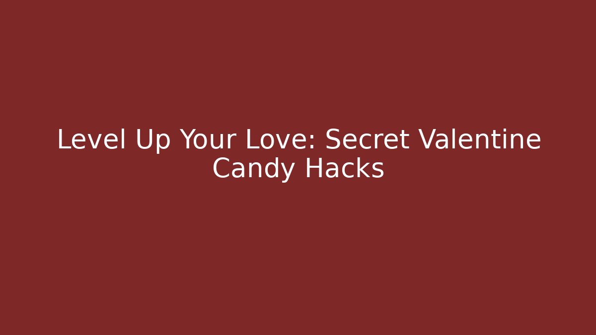 Level Up Your Love: Secret Valentine Candy Hacks