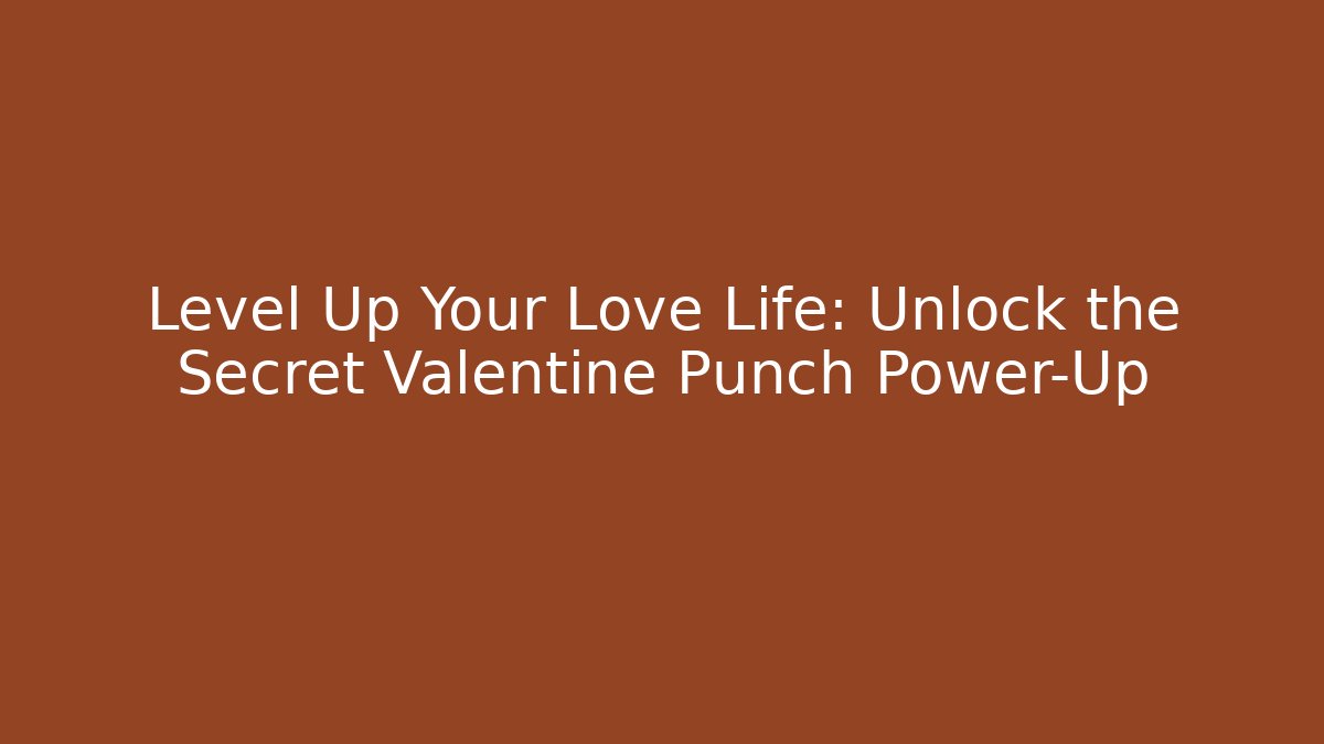 Level Up Your Love Life: Unlock the Secret Valentine Punch Power-Up