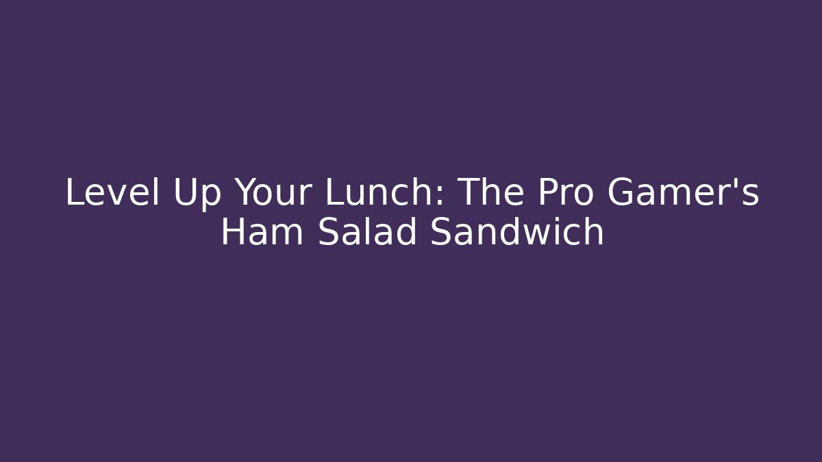 Level Up Your Lunch: The Pro Gamer's Ham Salad Sandwich