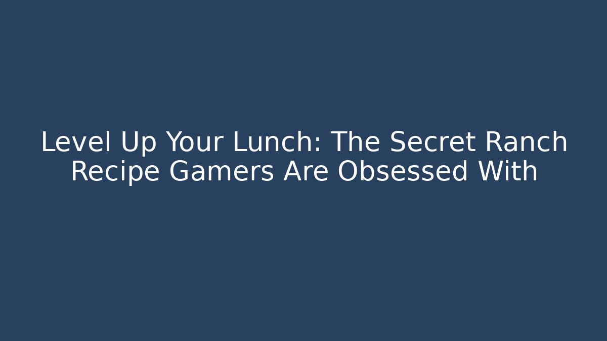 Level Up Your Lunch: The Secret Ranch Recipe Gamers Are Obsessed With