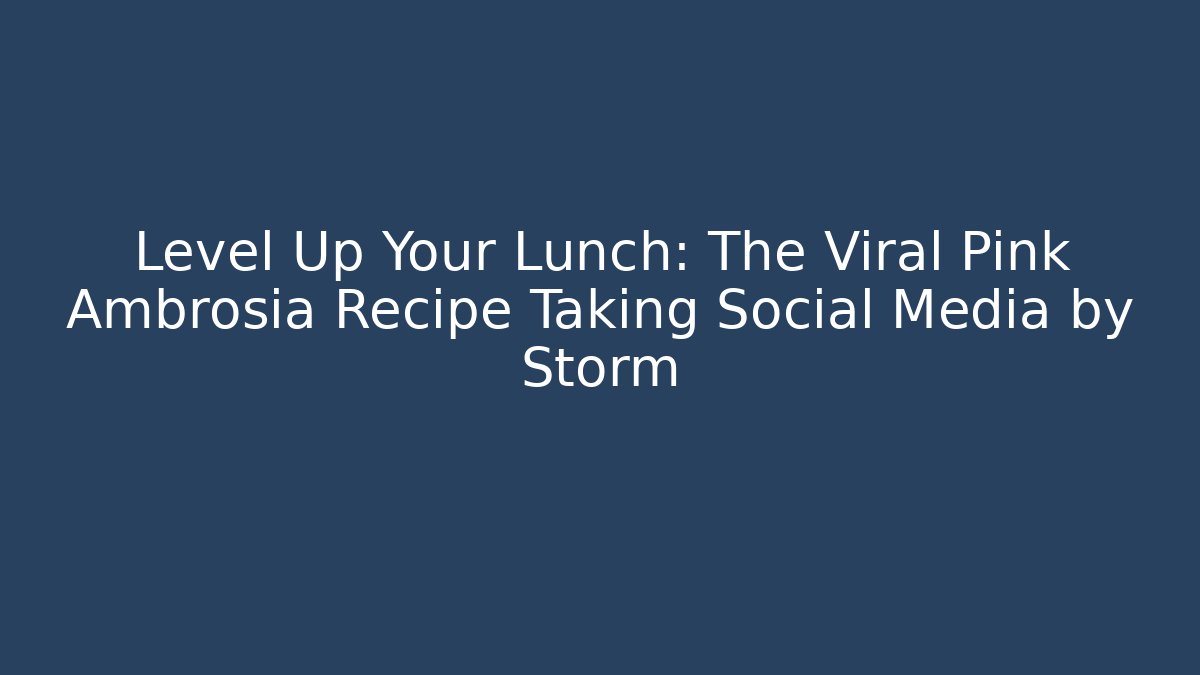 Level Up Your Lunch: The Viral Pink Ambrosia Recipe Taking Social Media by Storm