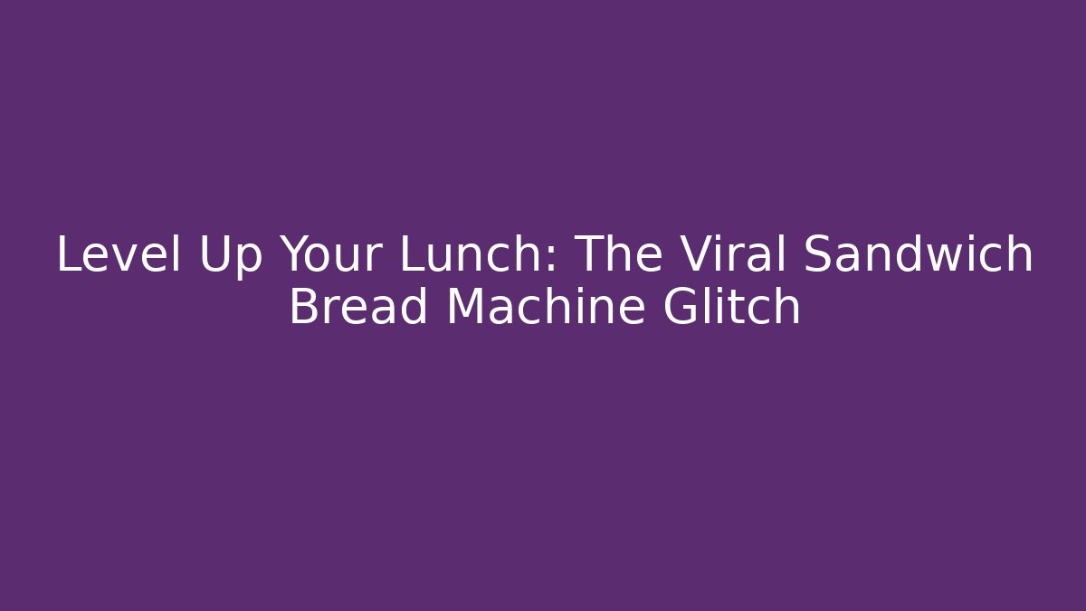 Level Up Your Lunch: The Viral Sandwich Bread Machine Glitch