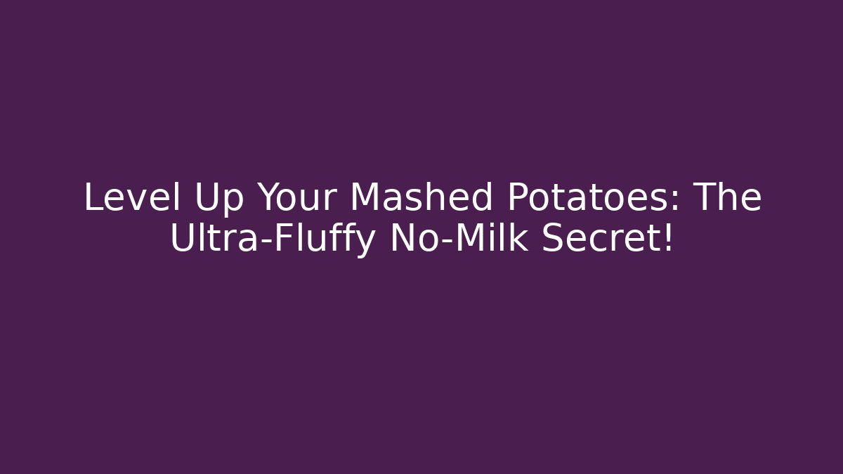 Level Up Your Mashed Potatoes: The Ultra-Fluffy No-Milk Secret!