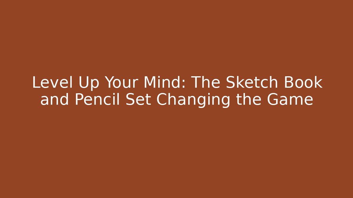 Level Up Your Mind: The Sketch Book and Pencil Set Changing the Game
