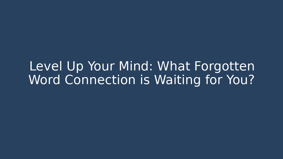 Level Up Your Mind: What Forgotten Word Connection is Waiting for You?