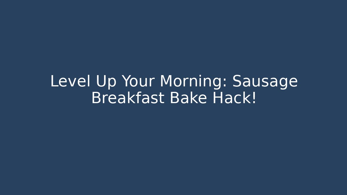 Level Up Your Morning: Sausage Breakfast Bake Hack!