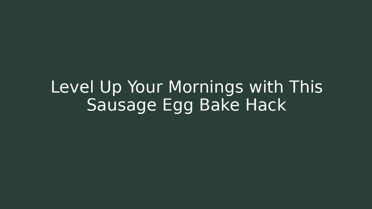 Level Up Your Mornings with This Sausage Egg Bake Hack