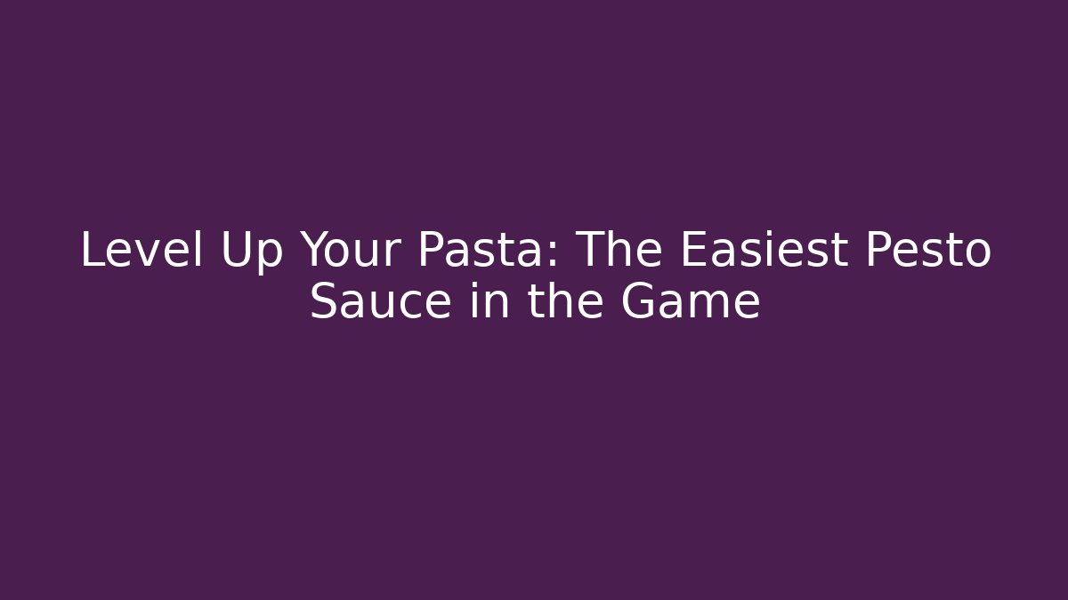Level Up Your Pasta: The Easiest Pesto Sauce in the Game