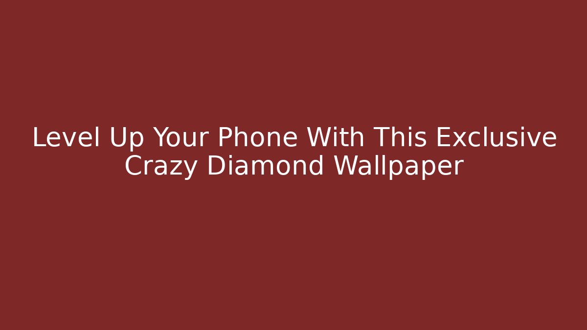 Level Up Your Phone With This Exclusive Crazy Diamond Wallpaper