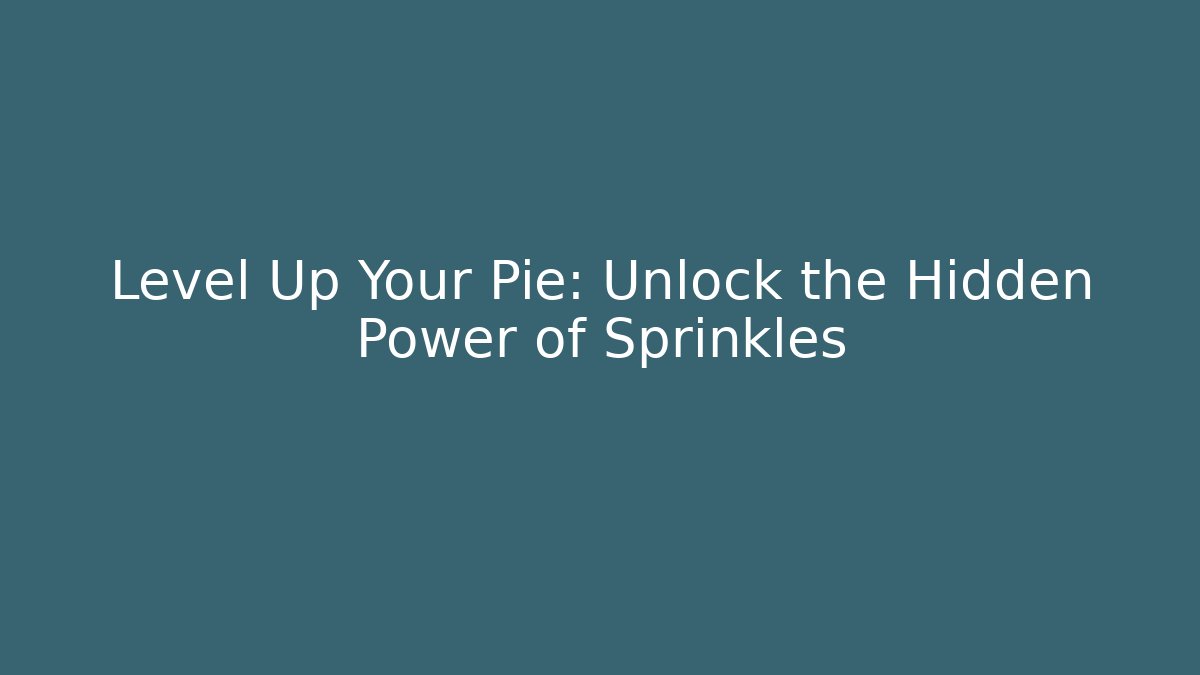 Level Up Your Pie: Unlock the Hidden Power of Sprinkles