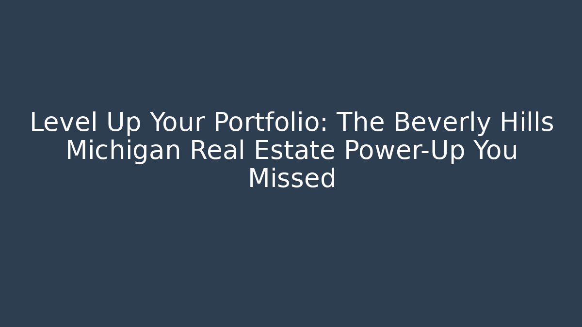 Level Up Your Portfolio: The Beverly Hills Michigan Real Estate Power-Up You Missed