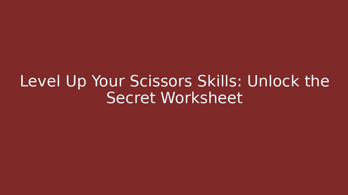 Level Up Your Scissors Skills: Unlock the Secret Worksheet
