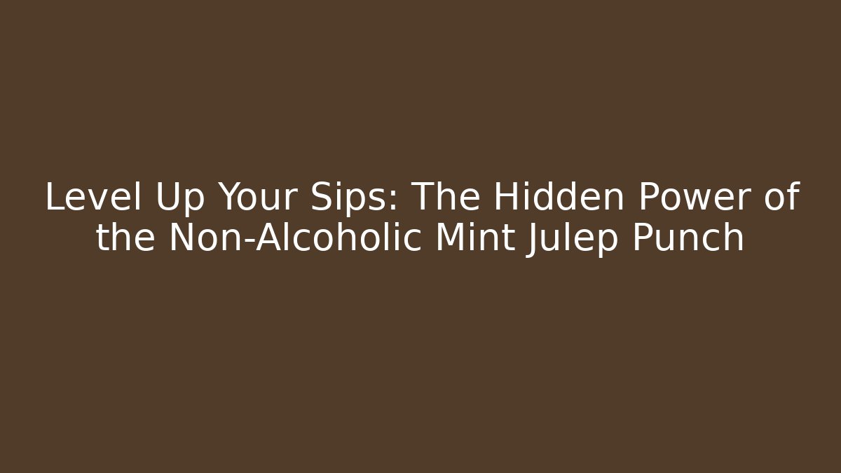 Level Up Your Sips: The Hidden Power of the Non-Alcoholic Mint Julep Punch