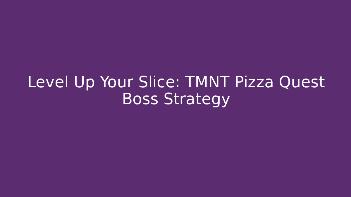 Level Up Your Slice: TMNT Pizza Quest Boss Strategy
