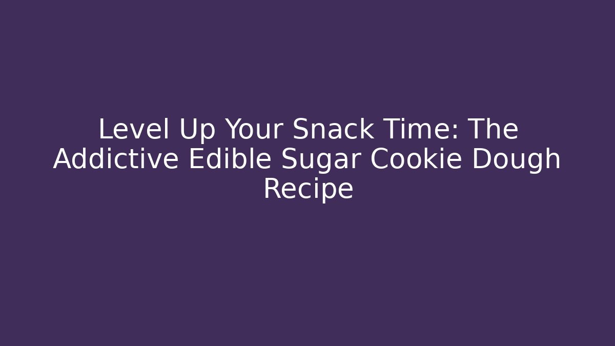 Level Up Your Snack Time: The Addictive Edible Sugar Cookie Dough Recipe