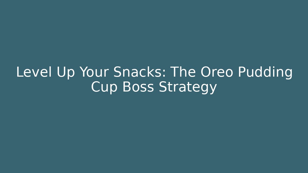 Level Up Your Snacks: The Oreo Pudding Cup Boss Strategy