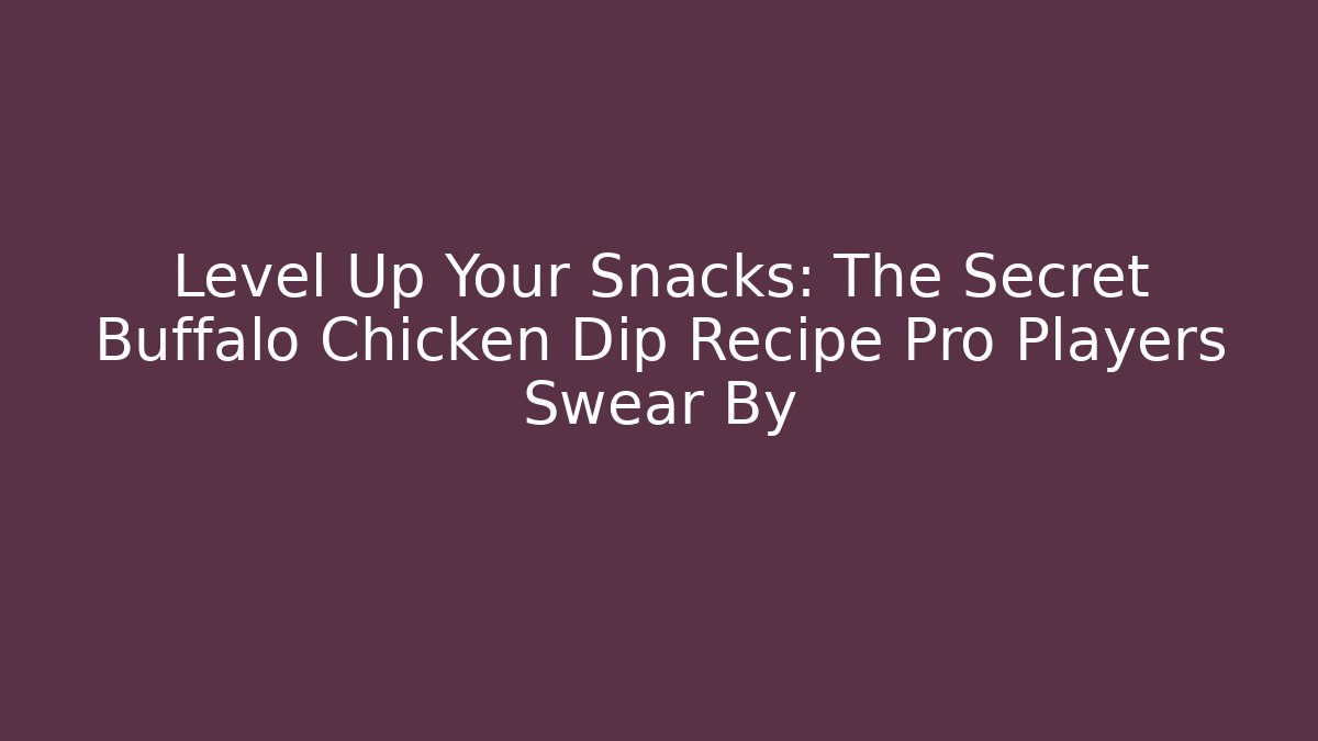 Level Up Your Snacks: The Secret Buffalo Chicken Dip Recipe Pro Players Swear By
