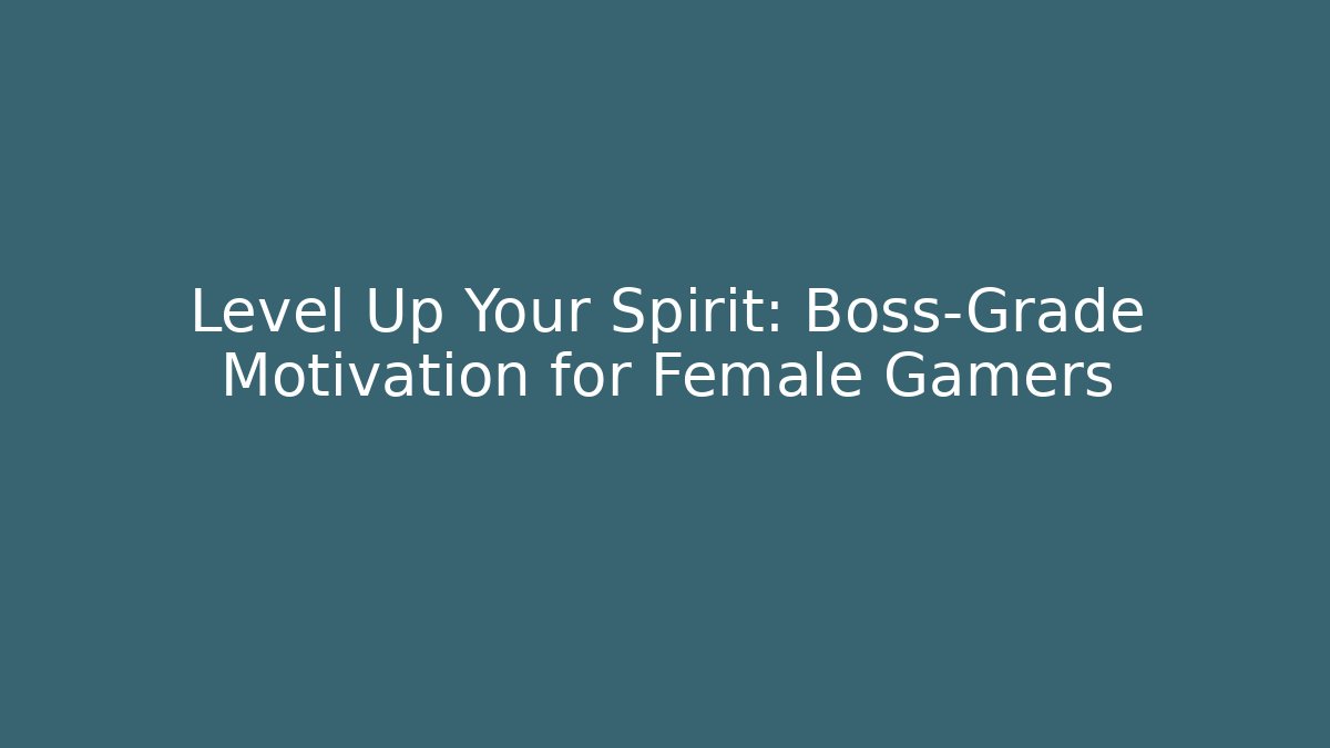 Level Up Your Spirit: Boss-Grade Motivation for Female Gamers