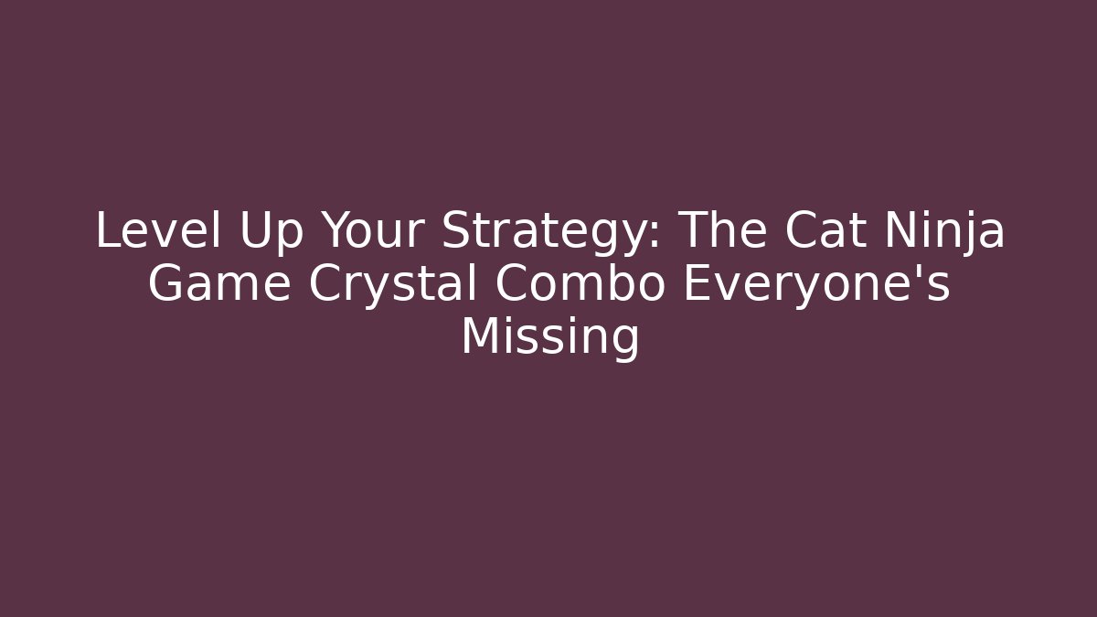 Level Up Your Strategy: The Cat Ninja Game Crystal Combo Everyone’s Missing - Boomer Naturals